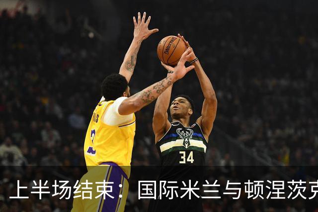 上半场结束：国际米兰与顿涅茨克矿工战成平局