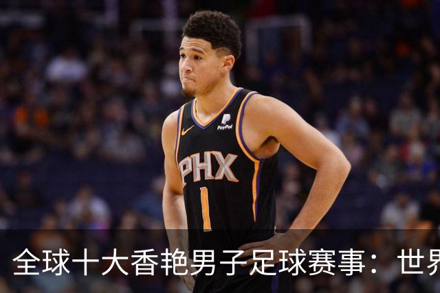 全球十大香艳男子足球赛事：世界杯榜首，欧冠紧随其后